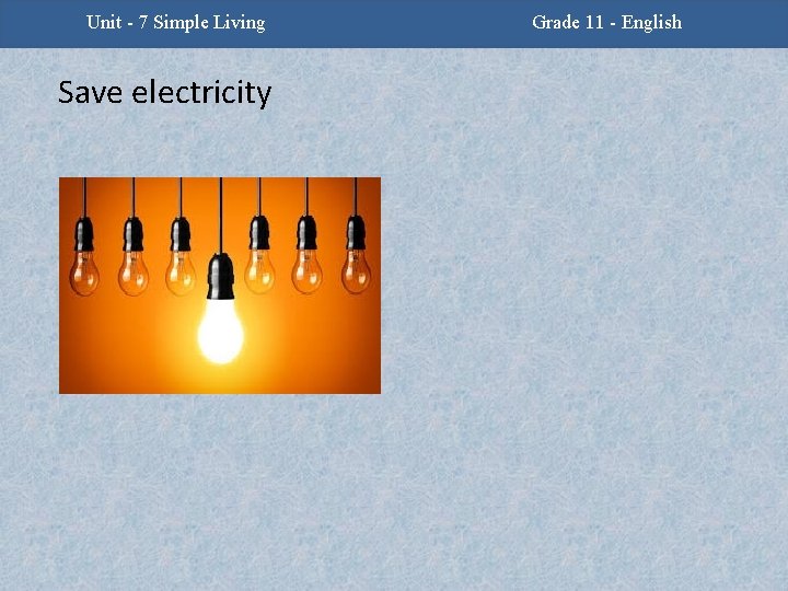 Unit - 7 Simple Living Save electricity Grade 11 - English 