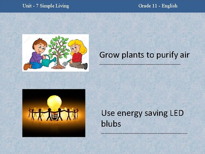 Unit - 7 Simple Living Grade 11 - English Grow plants to purify air