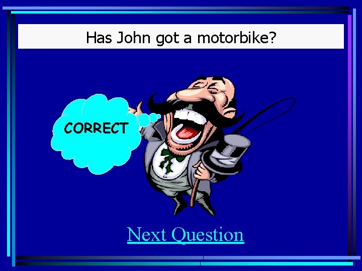 Has John got a motorbike? CORRECT Next Question 