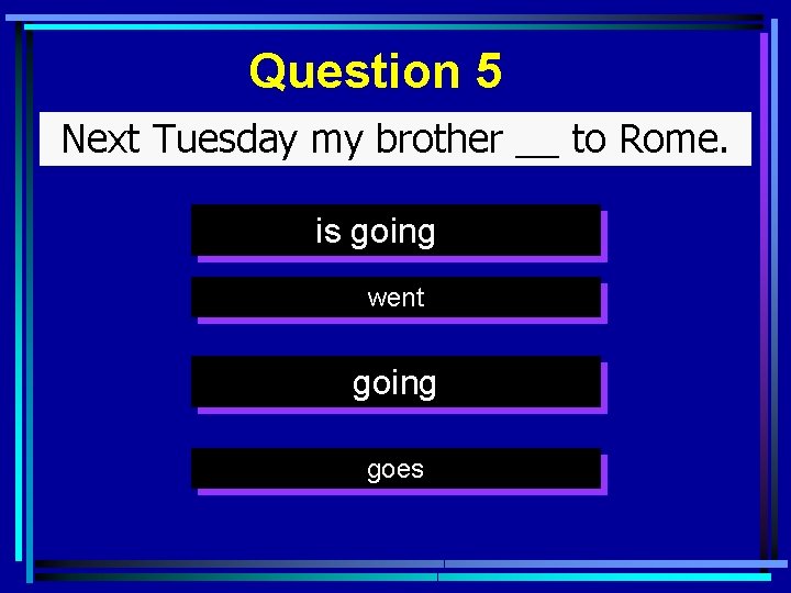 Question 5 Next Tuesday my brother __ to Rome. is going went going goes