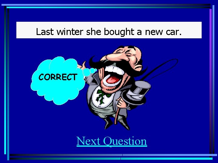 Last winter she bought a new car. CORRECT Next Question 