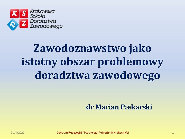 Zawodoznawstwo jako istotny obszar problemowy doradztwa zawodowego dr Marian Piekarski 11/4/2020 Centrum Pedagogiki i