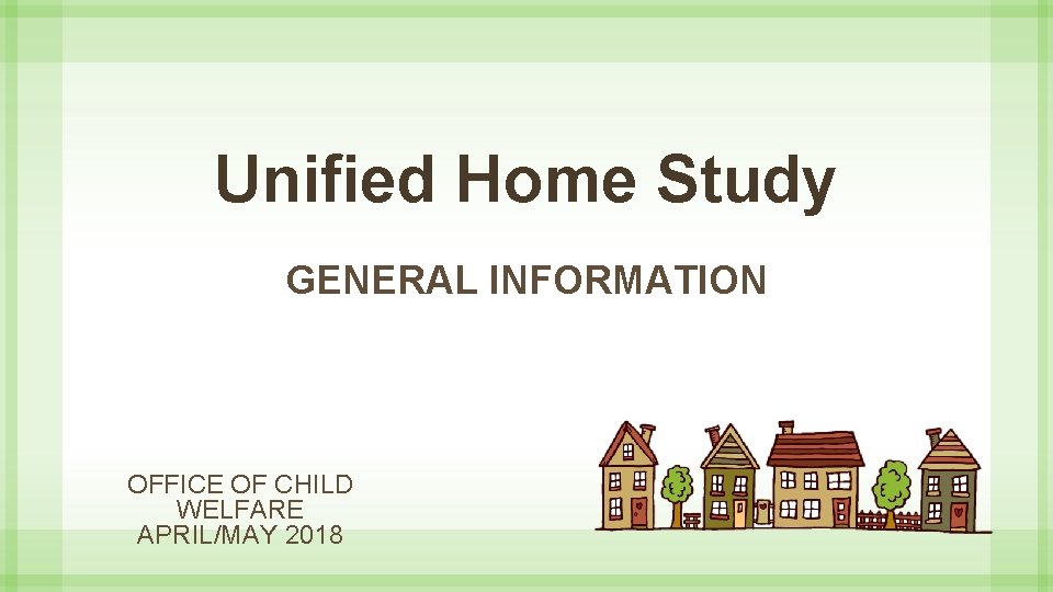 Unified Home Study GENERAL INFORMATION OFFICE OF CHILD WELFARE APRIL/MAY 2018 