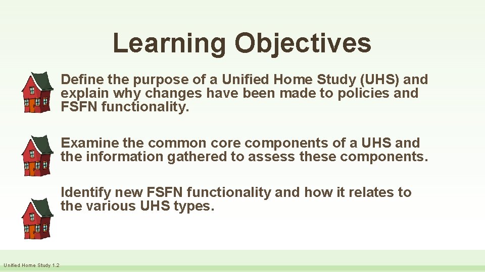 Learning Objectives Define the purpose of a Unified Home Study (UHS) and explain why