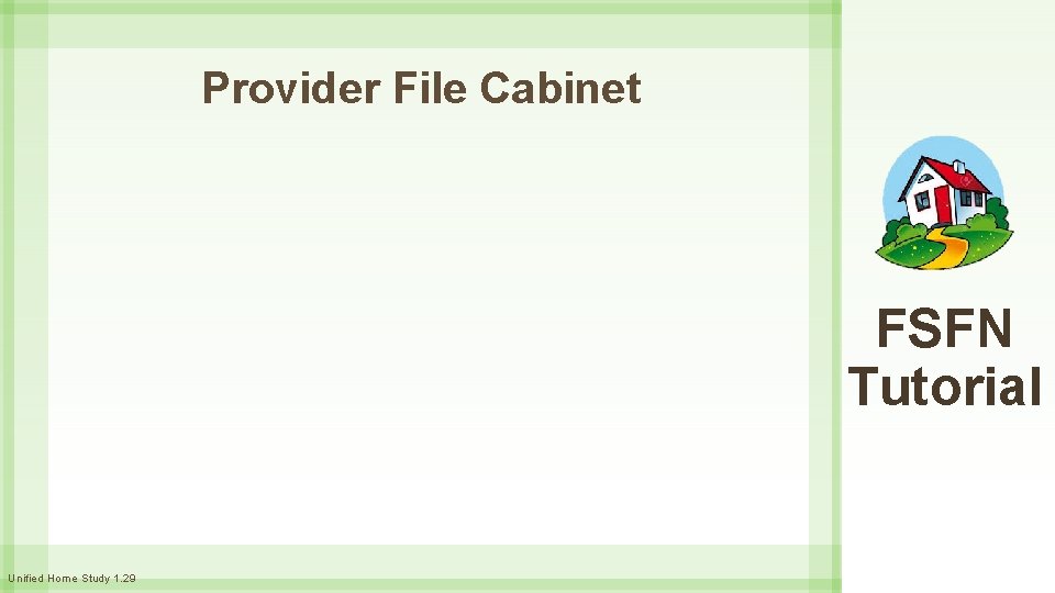 Provider File Cabinet FSFN Tutorial Unified Home Study 1. 29 