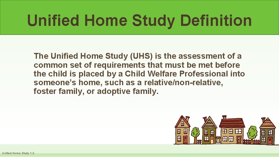 Unified Home Study Definition The Unified Home Study (UHS) is the assessment of a