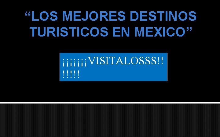 “LOS MEJORES DESTINOS TURISTICOS EN MEXICO” ¡¡¡¡¡¡¡VISITALOSSS!! !!!!! 