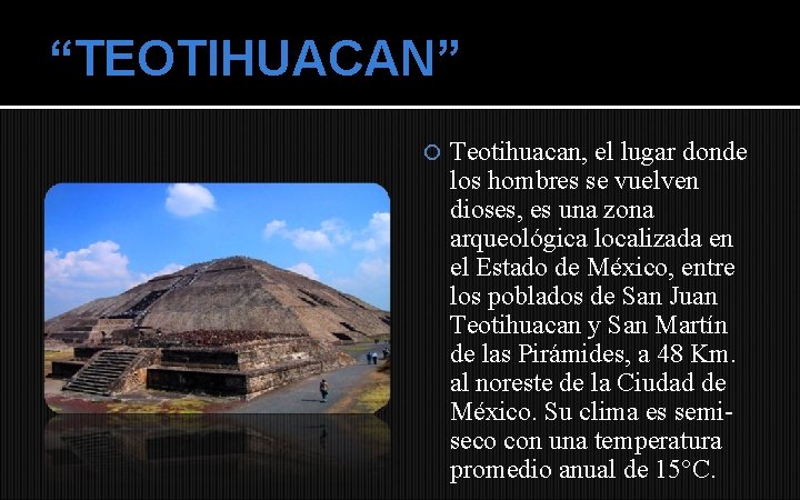 “TEOTIHUACAN” Teotihuacan, el lugar donde los hombres se vuelven dioses, es una zona arqueológica