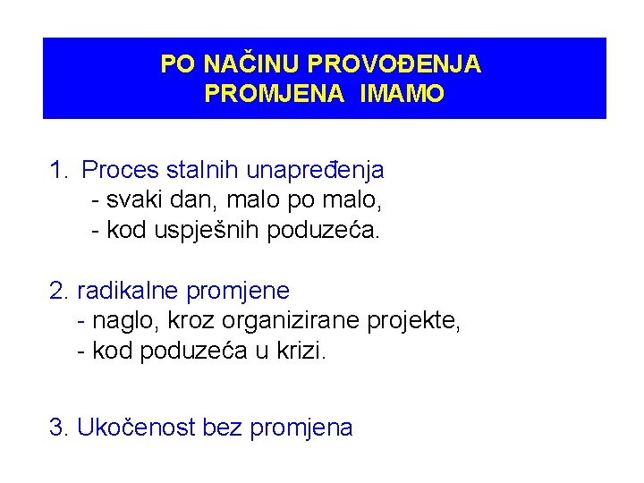 PO NAČINU PROVOĐENJA PROMJENA IMAMO 1. Proces stalnih unapređenja - svaki dan, malo po