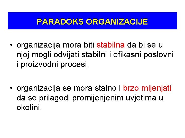 PARADOKS ORGANIZACIJE • organizacija mora biti stabilna da bi se u njoj mogli odvijati