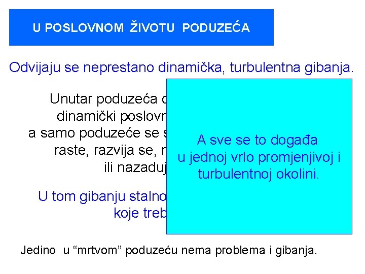 U POSLOVNOM ŽIVOTU PODUZEĆA Odvijaju se neprestano dinamička, turbulentna gibanja. Unutar poduzeća odvijaju se