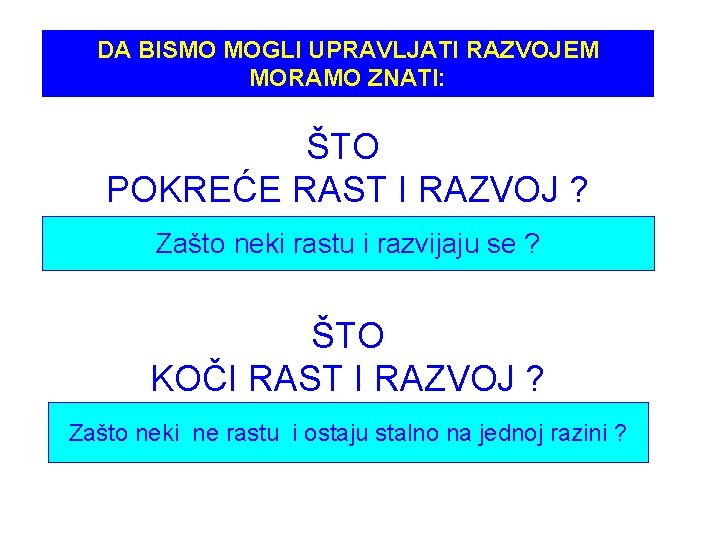 DA BISMO MOGLI UPRAVLJATI RAZVOJEM MORAMO ZNATI: ŠTO POKREĆE RAST I RAZVOJ ? Zašto