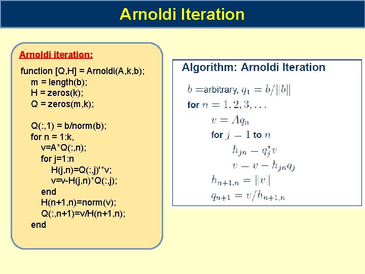 Arnoldi Iteration Arnoldi iteration: function [Q, H] = Arnoldi(A, k, b); m = length(b);