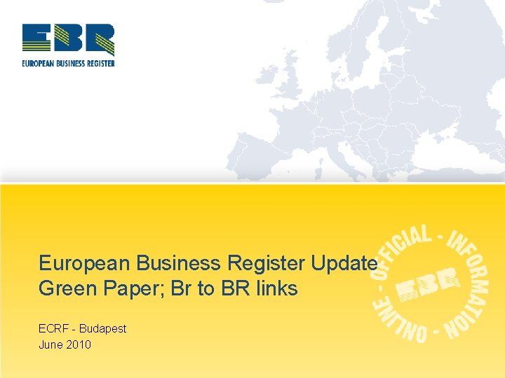 European Business Register Update Green Paper; Br to BR links ECRF - Budapest June