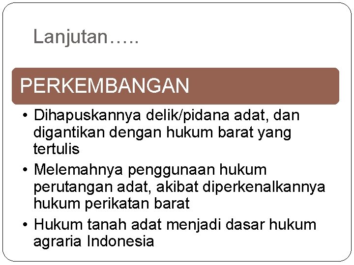 Lanjutan…. . PERKEMBANGAN • Dihapuskannya delik/pidana adat, dan digantikan dengan hukum barat yang tertulis Lanjutan…. . PERKEMBANGAN • Dihapuskannya delik/pidana adat, dan digantikan dengan hukum barat yang tertulis