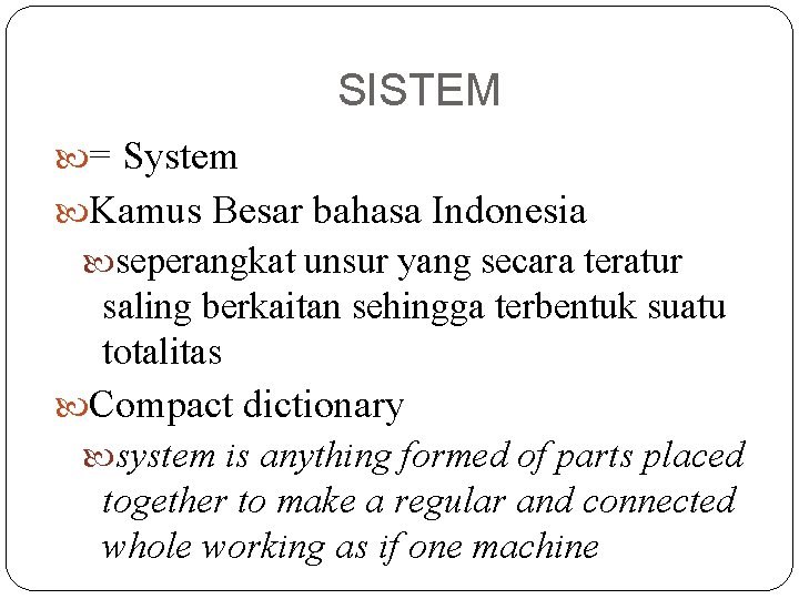 SISTEM = System Kamus Besar bahasa Indonesia seperangkat unsur yang secara teratur saling berkaitan SISTEM = System Kamus Besar bahasa Indonesia seperangkat unsur yang secara teratur saling berkaitan