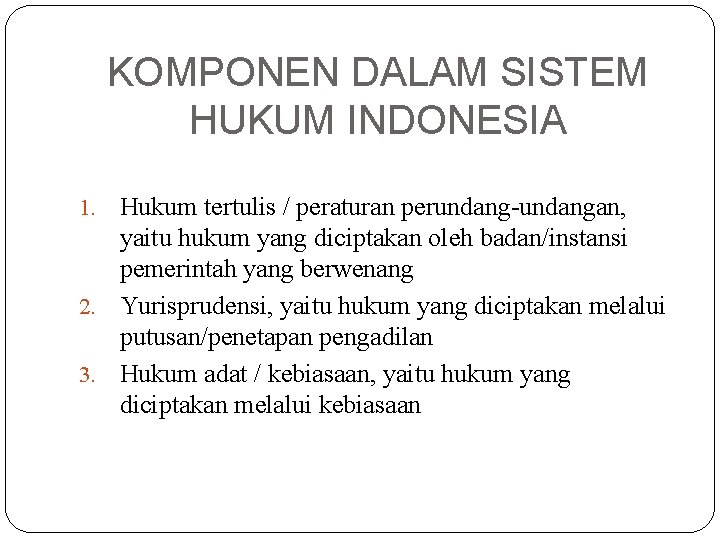 KOMPONEN DALAM SISTEM HUKUM INDONESIA Hukum tertulis / peraturan perundang-undangan, yaitu hukum yang diciptakan KOMPONEN DALAM SISTEM HUKUM INDONESIA Hukum tertulis / peraturan perundang-undangan, yaitu hukum yang diciptakan