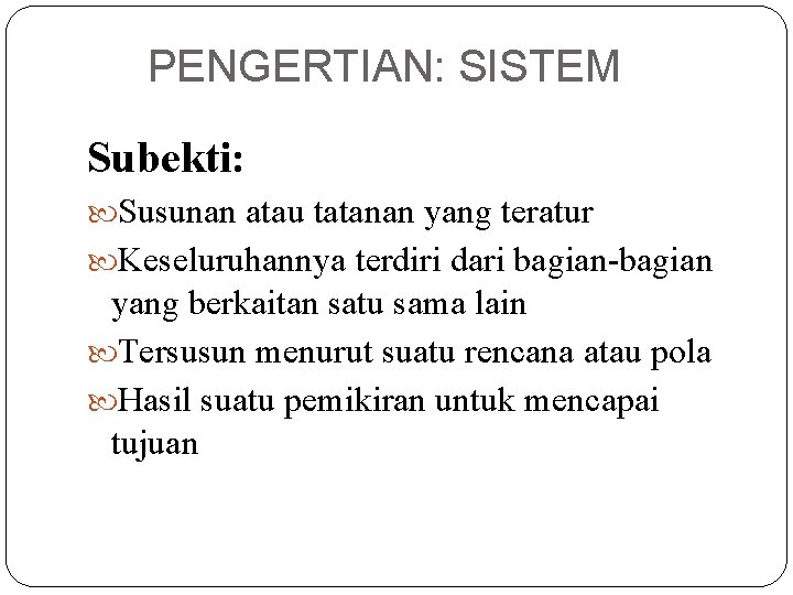 PENGERTIAN: SISTEM Subekti: Susunan atau tatanan yang teratur Keseluruhannya terdiri dari bagian-bagian yang berkaitan PENGERTIAN: SISTEM Subekti: Susunan atau tatanan yang teratur Keseluruhannya terdiri dari bagian-bagian yang berkaitan