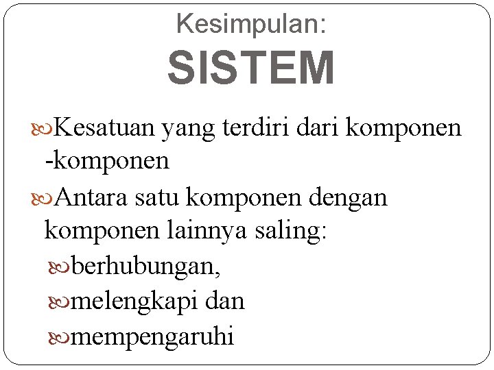 Kesimpulan: SISTEM Kesatuan yang terdiri dari komponen -komponen Antara satu komponen dengan komponen lainnya Kesimpulan: SISTEM Kesatuan yang terdiri dari komponen -komponen Antara satu komponen dengan komponen lainnya