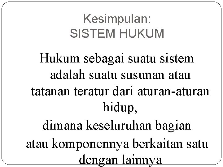 Kesimpulan: SISTEM HUKUM Hukum sebagai suatu sistem adalah suatu susunan atau tatanan teratur dari Kesimpulan: SISTEM HUKUM Hukum sebagai suatu sistem adalah suatu susunan atau tatanan teratur dari