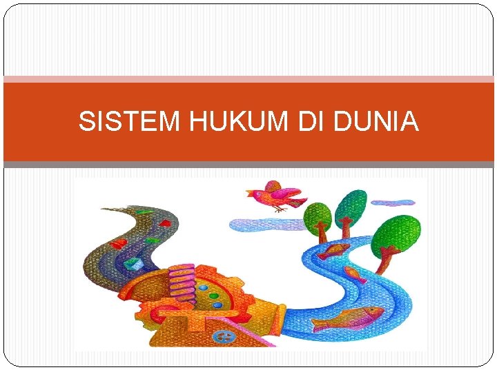 SISTEM HUKUM DI DUNIA SISTEM HUKUM DI DUNIA