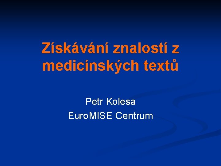 Získávání znalostí z medicínských textů Petr Kolesa Euro. MISE Centrum 