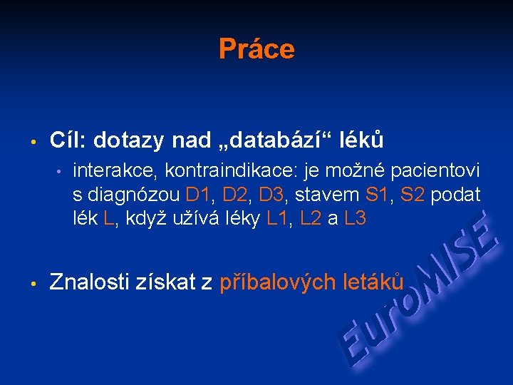 Práce • Cíl: dotazy nad „databází“ léků • • interakce, kontraindikace: je možné pacientovi