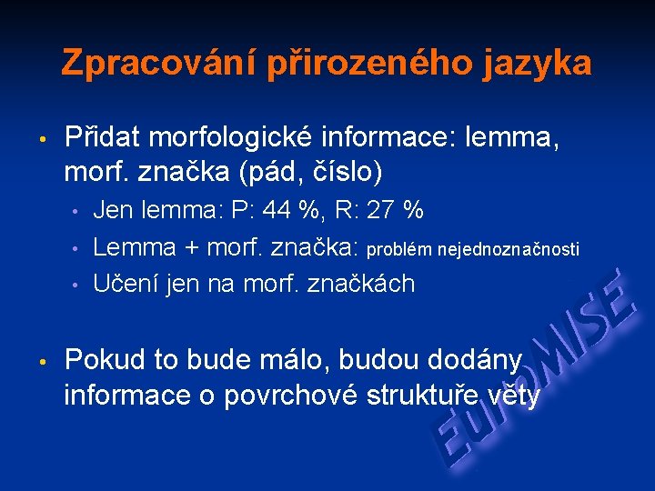 Zpracování přirozeného jazyka • Přidat morfologické informace: lemma, morf. značka (pád, číslo) • •