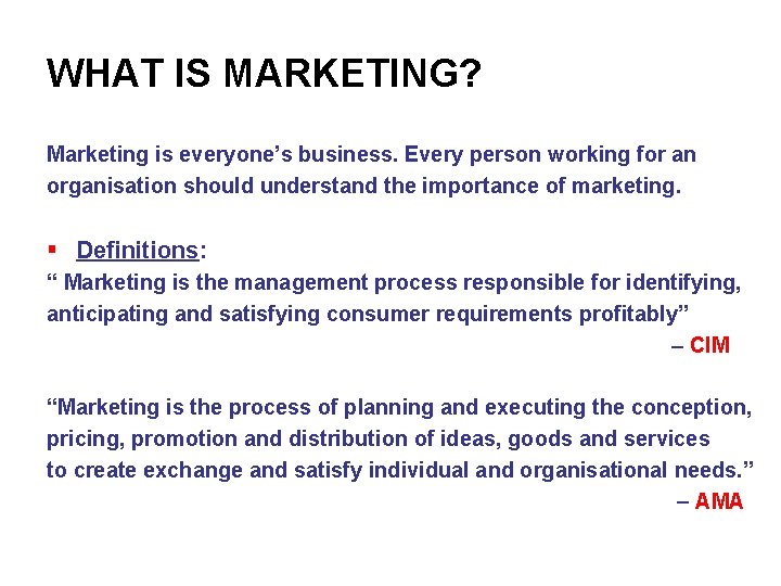 WHAT IS MARKETING? Marketing is everyone’s business. Every person working for an organisation should