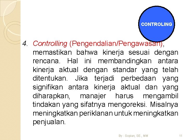 CONTROLING 4. Controlling (Pengendalian/Pengawasan), memastikan bahwa kinerja sesuai dengan rencana. Hal ini membandingkan antara