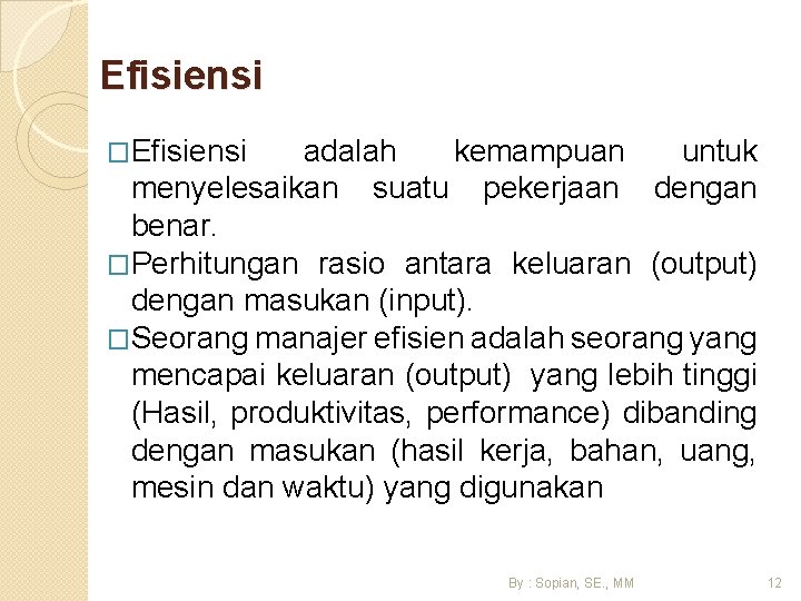 Efisiensi �Efisiensi adalah kemampuan untuk menyelesaikan suatu pekerjaan dengan benar. �Perhitungan rasio antara keluaran