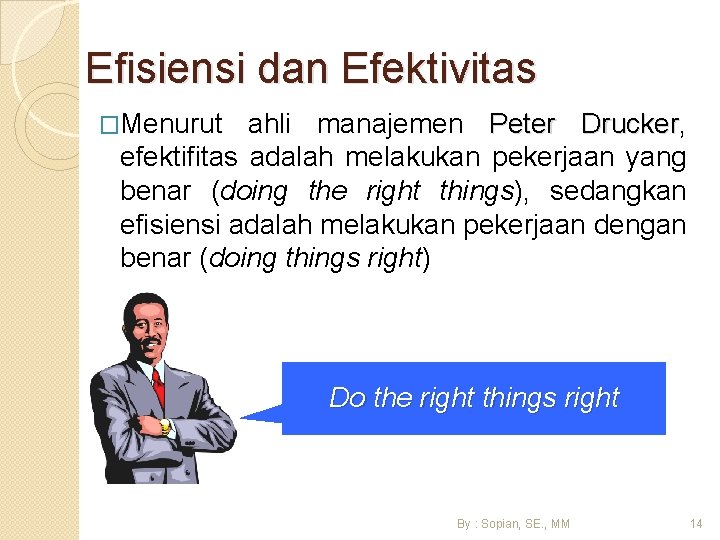 Efisiensi dan Efektivitas �Menurut ahli manajemen Peter Drucker, Drucker efektifitas adalah melakukan pekerjaan yang