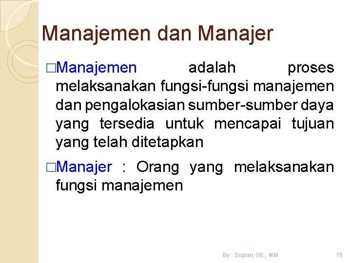 Manajemen dan Manajer �Manajemen adalah proses melaksanakan fungsi-fungsi manajemen dan pengalokasian sumber-sumber daya yang