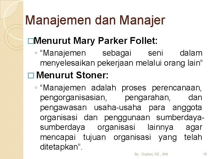 Manajemen dan Manajer �Menurut Mary Parker Follet: ◦ “Manajemen sebagai seni dalam menyelesaikan pekerjaan