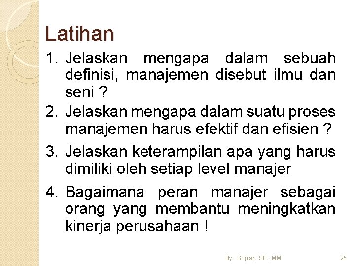 Latihan 1. Jelaskan mengapa dalam sebuah definisi, manajemen disebut ilmu dan seni ? 2.