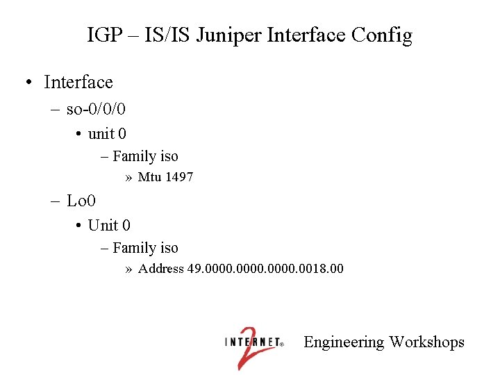 IGP – IS/IS Juniper Interface Config • Interface – so-0/0/0 • unit 0 –