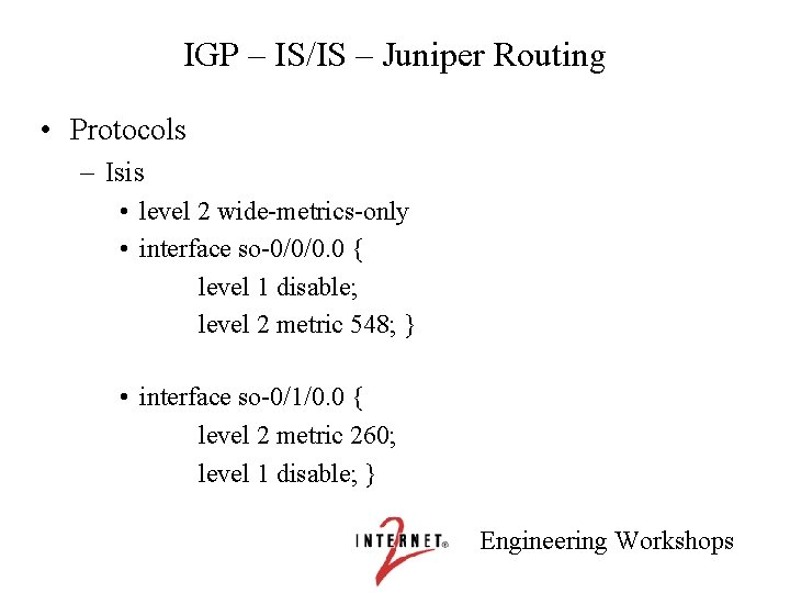 IGP – IS/IS – Juniper Routing • Protocols – Isis • level 2 wide-metrics-only