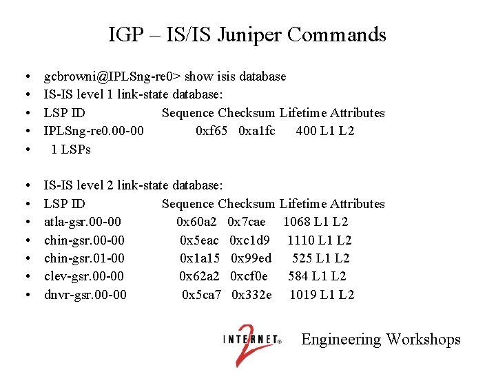 IGP – IS/IS Juniper Commands • • • gcbrowni@IPLSng-re 0> show isis database IS-IS