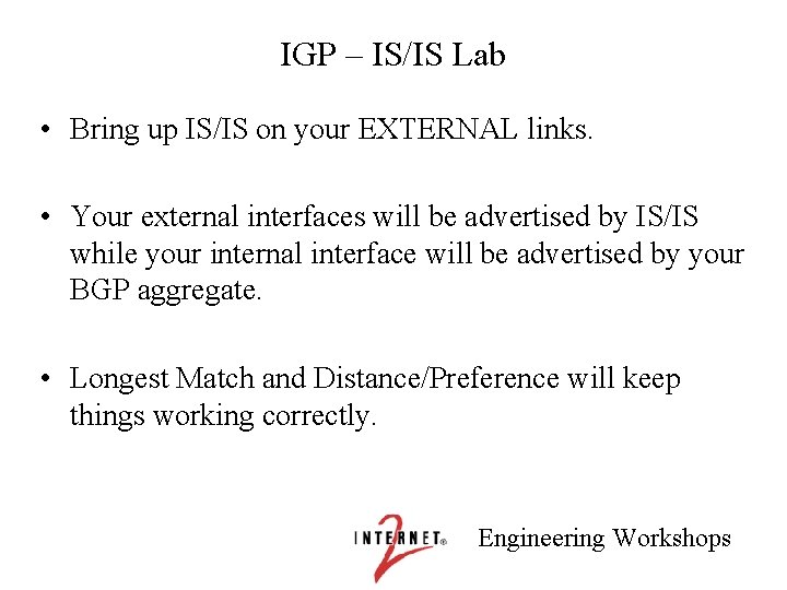 IGP – IS/IS Lab • Bring up IS/IS on your EXTERNAL links. • Your