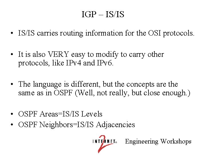 IGP – IS/IS • IS/IS carries routing information for the OSI protocols. • It