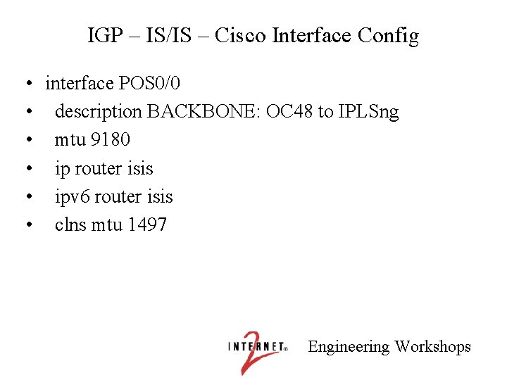 IGP – IS/IS – Cisco Interface Config • interface POS 0/0 • description BACKBONE: