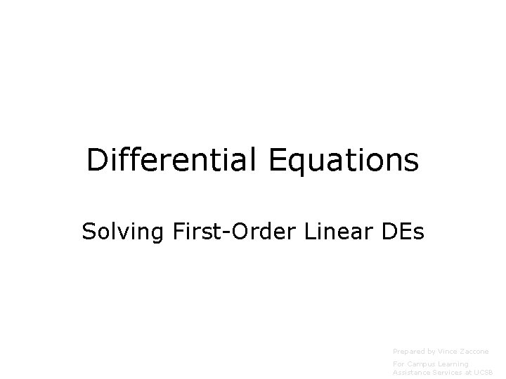 Differential Equations Solving First-Order Linear DEs Prepared by Vince Zaccone For Campus Learning Assistance