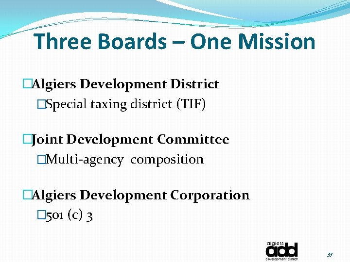 Three Boards – One Mission �Algiers Development District �Special taxing district (TIF) �Joint Development