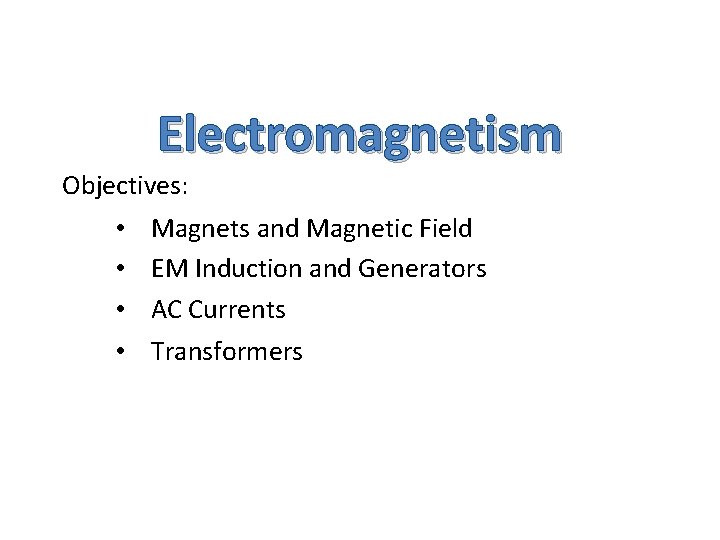 Electromagnetism Objectives: • • Magnets and Magnetic Field EM Induction and Generators AC Currents