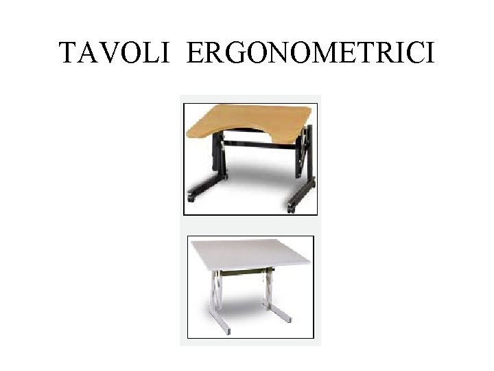 TAVOLI ERGONOMETRICI TAVOLI ERGONOMETRICI