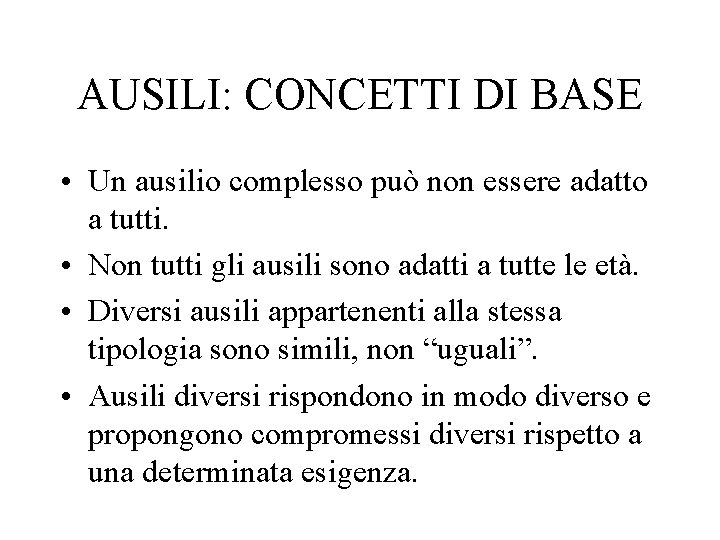 AUSILI: CONCETTI DI BASE • Un ausilio complesso può non essere adatto a tutti. AUSILI: CONCETTI DI BASE • Un ausilio complesso può non essere adatto a tutti.