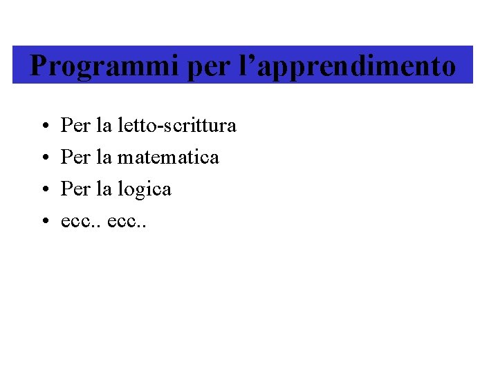 Programmi per l’apprendimento • • Per la letto-scrittura Per la matematica Per la logica