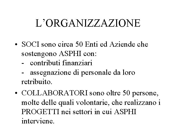 L’ORGANIZZAZIONE • SOCI sono circa 50 Enti ed Aziende che sostengono ASPHI con: -