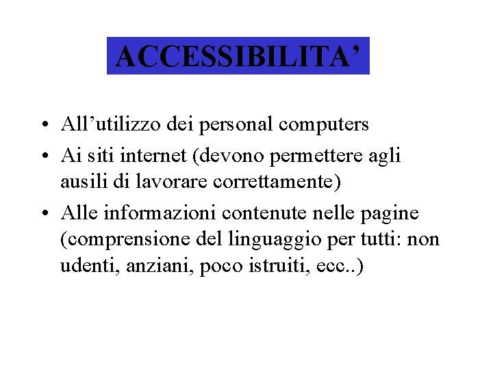 ACCESSIBILITA’ • All’utilizzo dei personal computers • Ai siti internet (devono permettere agli ausili