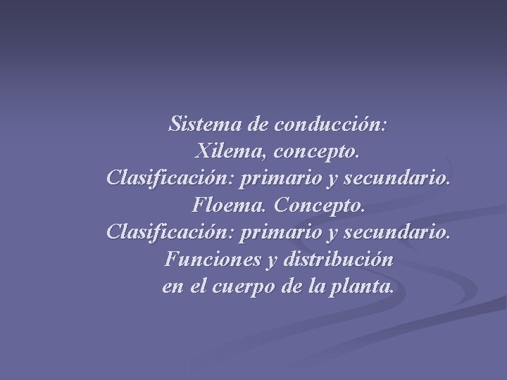 Sistema de conducción: Xilema, concepto. Clasificación: primario y secundario. Floema. Concepto. Clasificación: primario y Sistema de conducción: Xilema, concepto. Clasificación: primario y secundario. Floema. Concepto. Clasificación: primario y